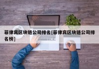 菲律宾区块链公司排名[菲律宾区块链公司排名榜]