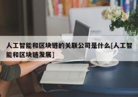 人工智能和区块链的关联公司是什么[人工智能和区块链发展]