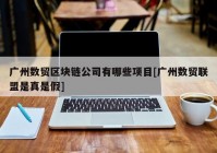 广州数贸区块链公司有哪些项目[广州数贸联盟是真是假]