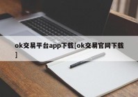 ok交易平台app下载[ok交易官网下载]