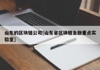 山东的区块链公司[山东省区块链金融重点实验室]